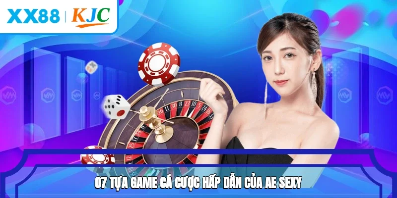 07 tựa game cá cược hấp dẫn của AE Sexy